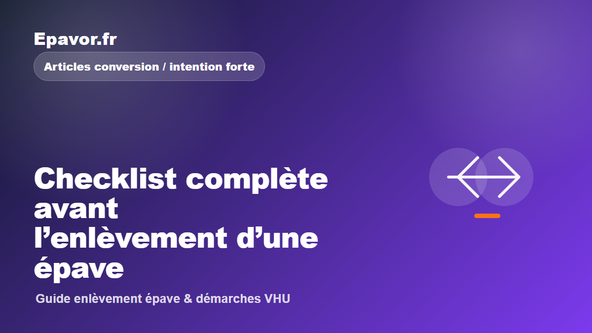 Checklist complète avant l’enlèvement d’une épave - guide Epavor pour véhicule hors d’usage