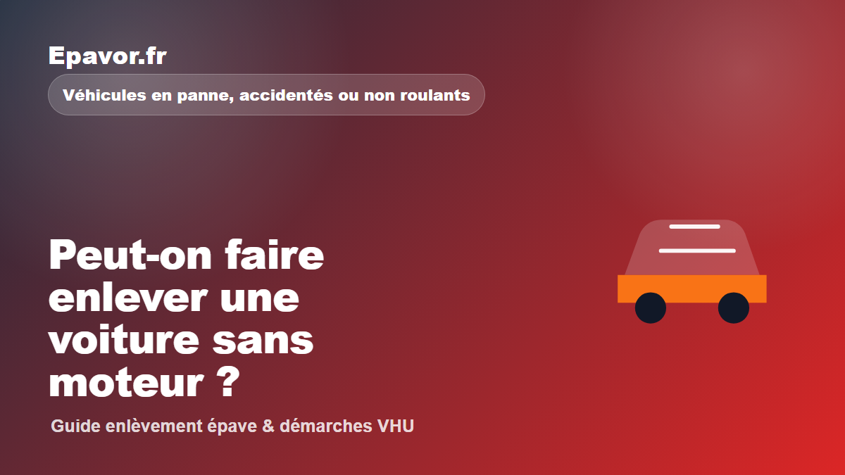 Peut-on faire enlever une voiture sans moteur - guide Epavor pour véhicule hors d’usage