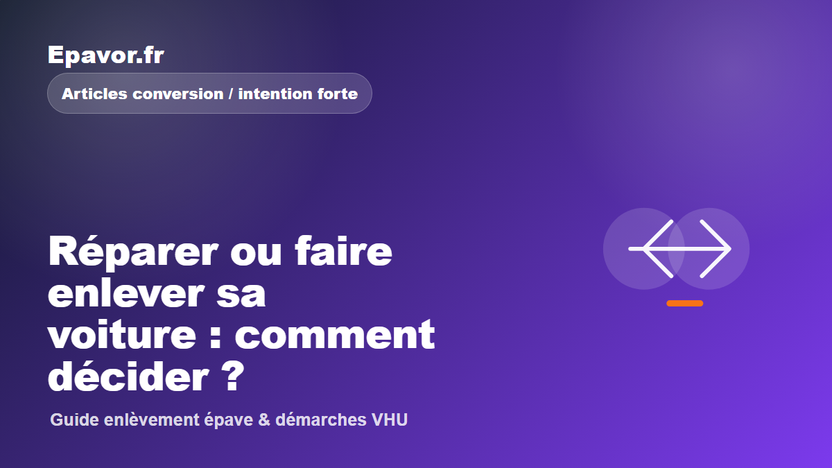 Réparer ou faire enlever sa voiture : comment décider - guide Epavor pour véhicule hors d’usage