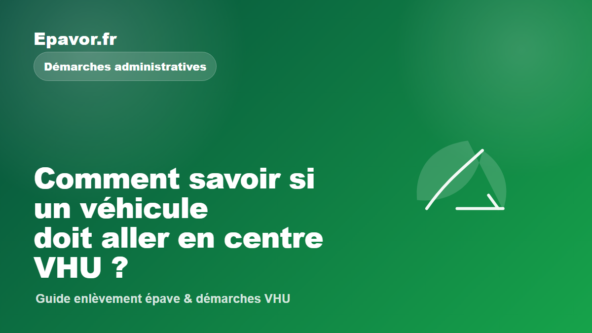 Comment savoir si un véhicule doit aller en centre VHU ?